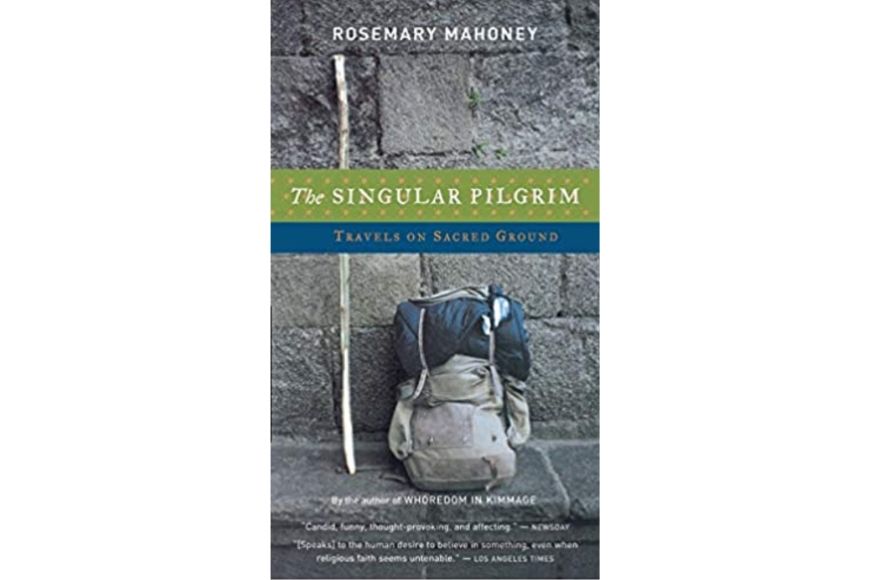 The Singular Pilgrim: Travels on Sacred Ground, Rosemary Mahoney.